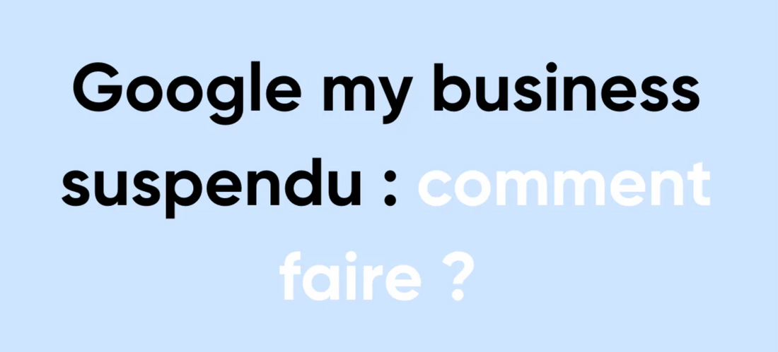 Google My Business suspendu : guide complet pour récupérer votre fiche
