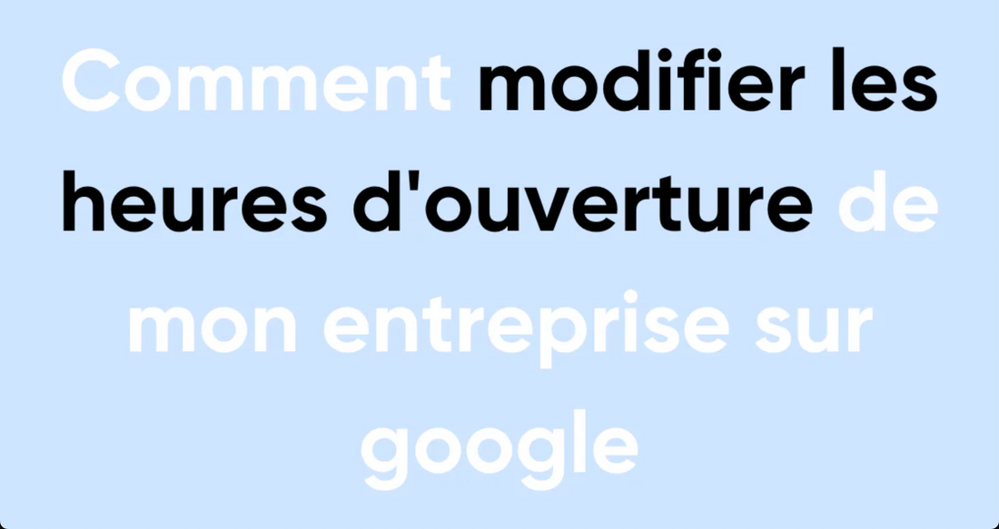 Comment modifier les heures d'ouverture de mon entreprise sur google