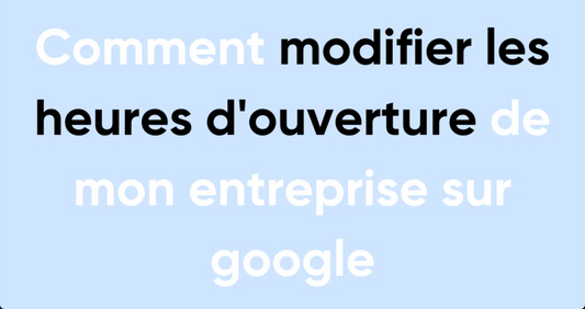 Comment modifier les heures d'ouverture de mon entreprise sur google
